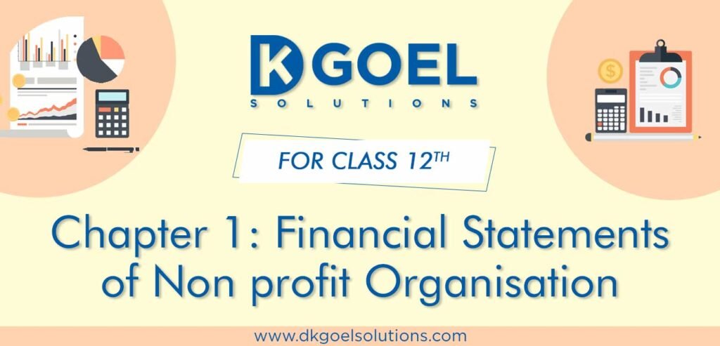 DK Goel Solutions Class 12th Chapter 1 Financial Statements of Non profit Organisation