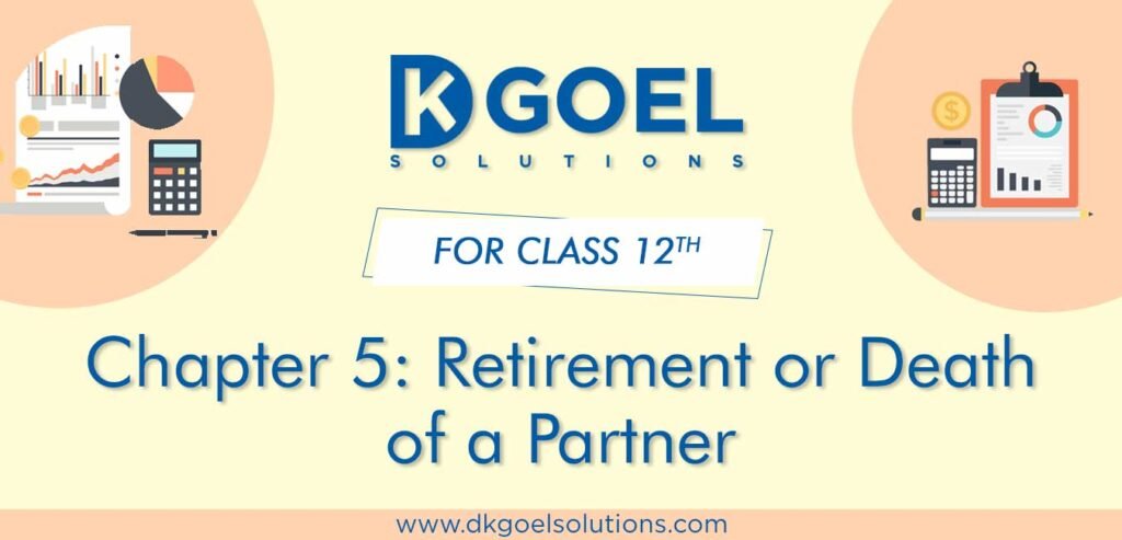 DK Goel Solutions Class 12th Chapter 5 Retirement or Death of a Partner