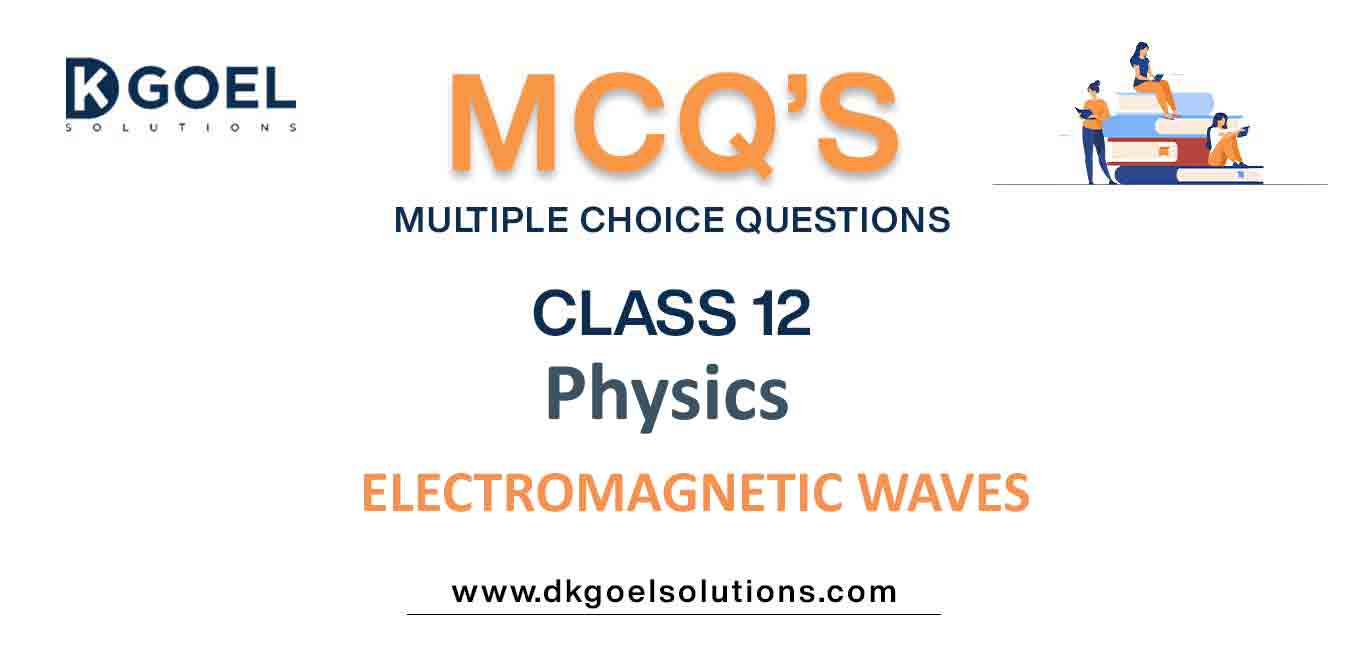 Mcq Questions Class 12 Physics Electromagnetic Waves With Answer 7935