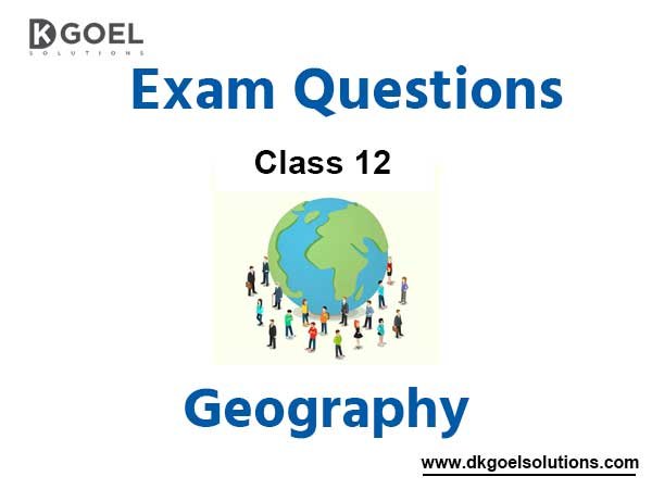 Geography Class 12 Exam Questions